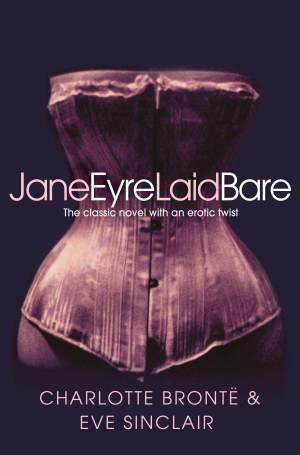 Jane Eyre Laid Bare : The Classic Novel with an Erotic Twist - Eve Sinclair
