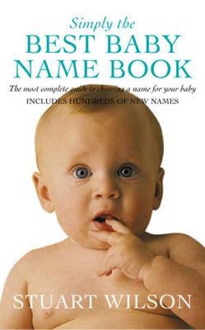 Simply the Best Baby Name Book : The most complete guide to choosing a name for your baby - Stuart Wilson