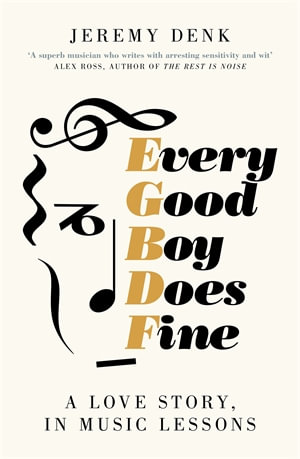 Every Good Boy Does Fine: A Love Story, in Music Lessons : A Love Story, in Music Lessons - Jeremy Denk