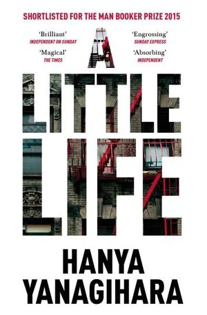 A Little Life  : Shortlisted for the 2016 Baileys Women's Prize for Fiction - Hanya Yanagihara