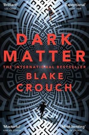 Dark Matter : The Most Mind-Blowing And Twisted Thriller Of The Year - Blake Crouch