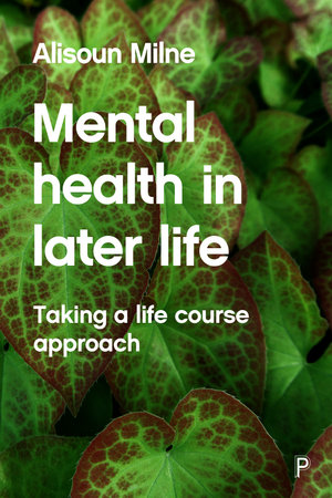 Mental Health in Later Life : Taking a Life Course Approach - Milne, Alisoun