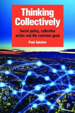 Thinking Collectively : Social Policy, Collective Action and the Common Good - Paul Spicker