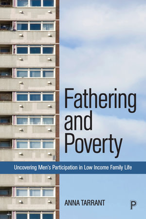 Fathering and Poverty : Uncovering Men's Participation in Low-Income Family Life - Anna Tarrant