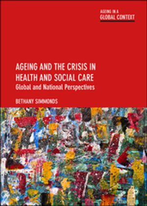 Ageing and the Crisis in Health and Social Care : Global and National Perspectives - Bethany Simmonds