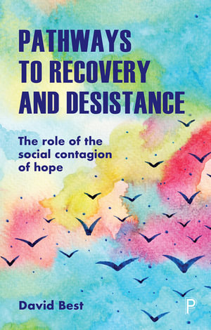 Pathways to Recovery and Desistance : The Role of the Social Contagion of Hope - David Best