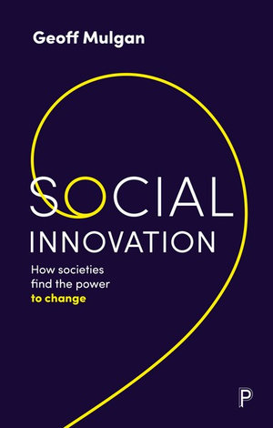 Social Innovation : How Societies Find the Power to Change - Geoff Mulgan