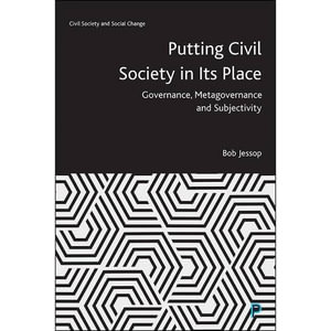 Putting Civil Society in Its Place : Governance, Metagovernance and Subjectivity, First Edition - Bob Jessop