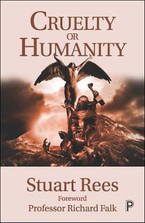 Cruelty or Humanity : Challenges, Opportunities and Responsibilities - Stuart Rees