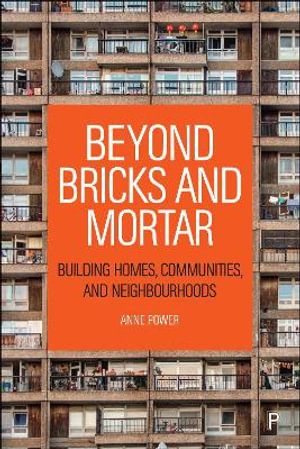 Beyond Bricks and Mortar : Building Homes, Communities, and Neighbourhoods - Anne Power