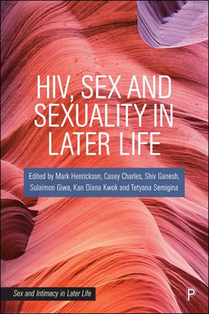 HIV, Sex and Sexuality in Later Life : Sex and Intimacy in Later Life - Mark Henrickson