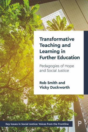 Transformative Teaching and Learning in Further Education : Pedagogies of Hope and Social Justice - Rob Smith