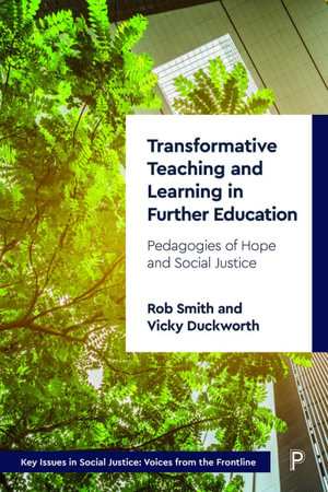 Transformative Teaching and Learning in Further Education : Pedagogies of Hope and Social Justice - Rob Smith