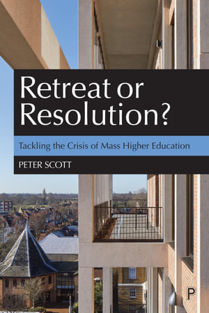 Retreat or Resolution? : Tackling the Crisis of Mass Higher Education: First Edition - Peter Scott