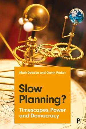 Slow Planning? : Timescapes, Power and Democracy - Mark Dobson