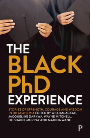 The Black PhD Student Experience : Strength, Courage and Wisdom - William Ackah