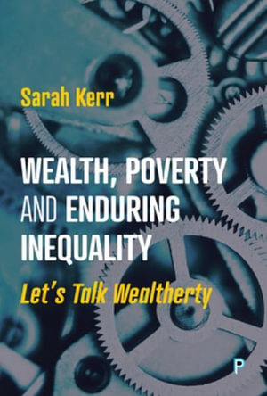 Wealth, Poverty and Enduring Inequality : Let's Talk Wealtherty - Sarah Kerr