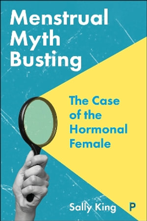 Menstrual Myth Busting : The Case of the Hormonal Female - Sally King