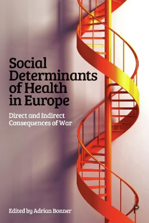 Social Determinants of Health in Europe : Direct and Indirect Consequences of War - Adrian Bonner