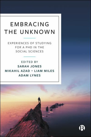 Embracing the Unknown : Experiences of Studying for a PhD in the Social Sciences - Sarah Jones