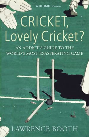 Cricket, Lovely Cricket? : An Addict's Guide to the World's Most Exasperating Game - Lawrence Booth