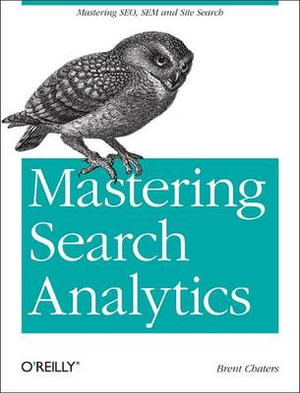 Mastering Search Analytics : Measuring Seo, SEM and Site Search - Brent Chaters