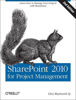 SharePoint 2010 for Project Management : Learn How to Manage Your Projects with SharePoint - Dux Raymond Sy