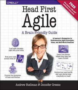 Head First Agile : A Brain-Friendly Guide to Agile Principles, Ideas, and Real-World Practices - Andrew Stellman