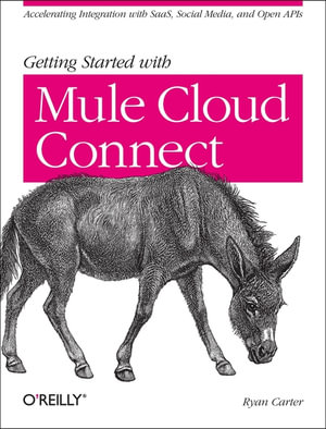 Getting Started with Mule Cloud Connect :  Accelerating Integration with Saas, Social Media, and Open APIs - Ryan Carter