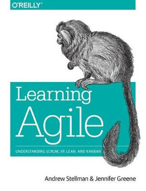 Learning Agile : Understanding Scrum, XP, Lean, and Kanban - Andrew Stellman