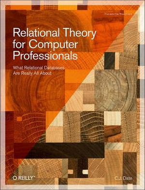 Relational Theory for Computer Professionals : Theory in Practice - C. J. Date