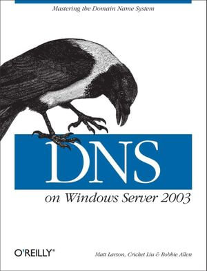 DNS on Windows Server 2003 : Mastering the Domain Name System - Cricket Liu