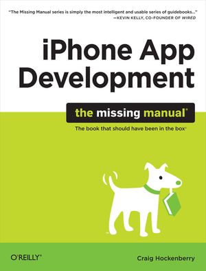 iPhone App Development : The Missing Manual - Craig Hockenberry