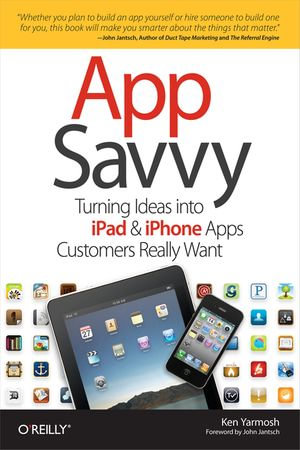 App Savvy : Turning Ideas into iPad and iPhone Apps Customers Really Want - Ken Yarmosh
