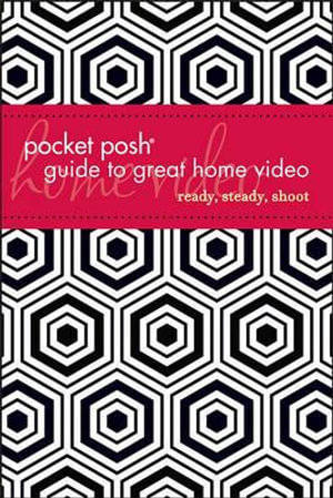 Pocket Posh Guide to Great Home Video : Ready, Steady, Shoot - Roger Sherman