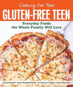 Cooking for Your Gluten-Free Teen : Everyday Foods the Whole Family Will Love - Carlyn Berghoff