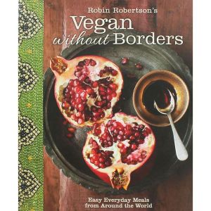 Robin Robertson's Vegan Without Borders : Easy Everyday Meals from Around the World - Robin Robertson