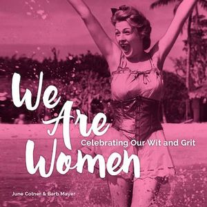 We Are Women : Celebrating Our Wit and Grit - June Cotner