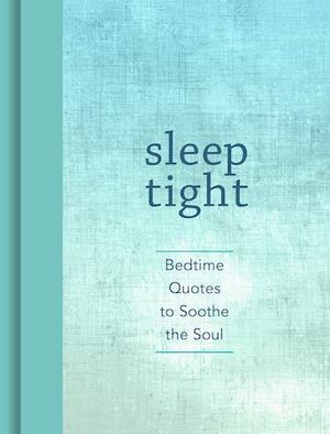 Sleep Tight : Bedtime Quotes to Soothe the Soul - Andrews McMeel Publishing