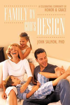 Family by God's Design : A Celebrating Community of Honor and Grace - John Salmon Phd