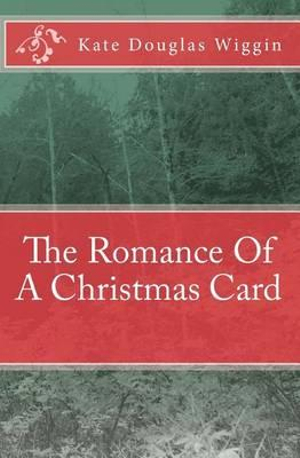 The Romance of a Christmas Card - Kate Douglas Wiggin