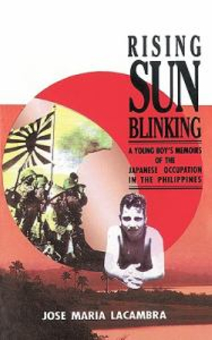 Rising Sun Blinking : A Young Boy's Memoirs of the Japanese Occupation of the Philippines - Maria Lacambra Jose Maria Lacambra