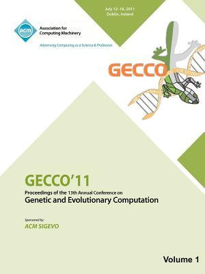 Gecco 11 : Proceedings of the 13th Annual Conference on Genetic and Evolutionary Computation -Vol I - Gecco 11 Conference Committee