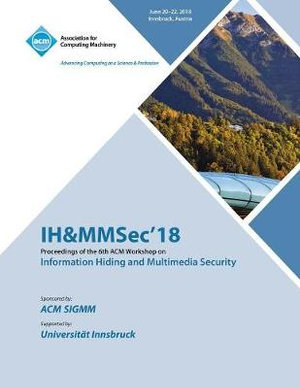 IH&MMSec'18 : Proceedings of the 6th ACM Workshop on Information Hiding and Multimedia Security - Ih&mmsec