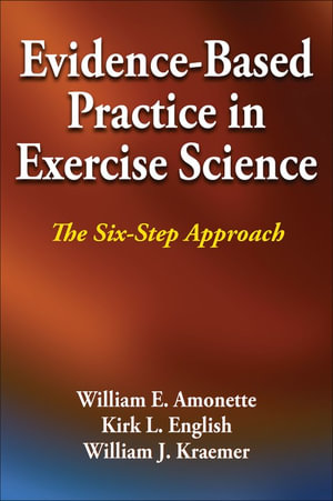 Evidence-Based Practice in Exercise Science : The Six-Step Approach - William E. Amonette