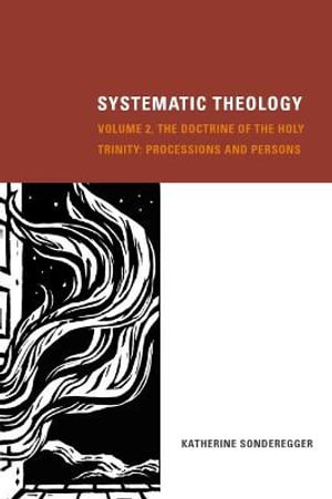 Systematic Theology, Volume 2 : The Doctrine of the Holy Trinity: Processions and Persons - Katherine Sonderegger