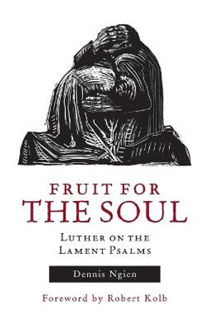 Fruit for the Soul : Luther on the Lament Psalms - Robert Kolb