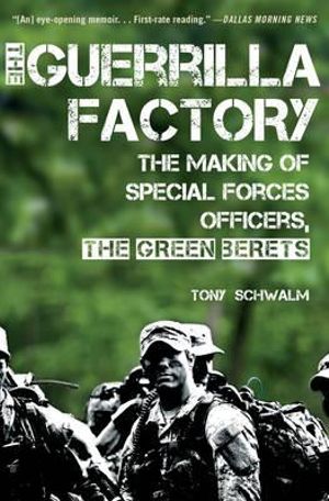 The Guerrilla Factory : The Making of Special Forces Officers, the Green Berets - Tony Schwalm