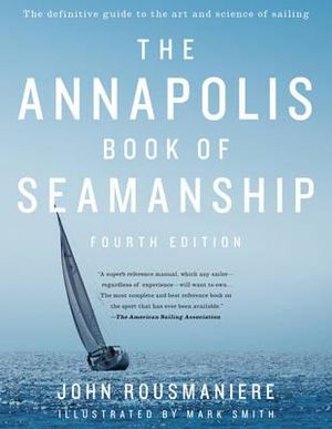 The Annapolis Book of Seamanship : Fourth Edition - John Rousmaniere