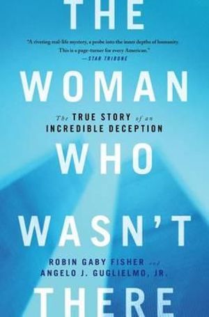 The Woman Who Wasn't There : The True Story of an Incredible Deception - Robin Gaby Fisher